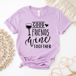 Wine Lover Shirt | Wine Tee | Good Friends Wine Together Shirt | Girls Weekend | Gift For Her | Funny Wine Shirt | Wine
