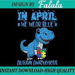 in april we wear blue autism awareness month dinosaur t-rex png, autism awareness t-rex, easter png, digital download