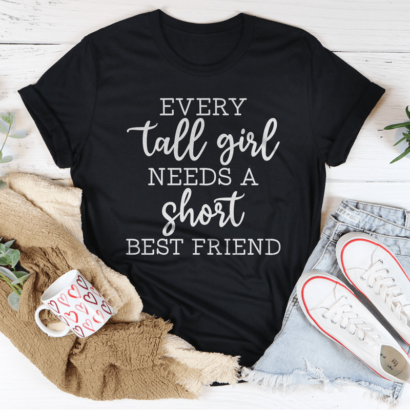 Every Tall Girl Needs A Short Best Friend Tee