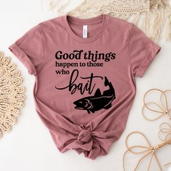 Bait Fishing T-shirt | Vacation Shirts | Good Things Come To Those Who Bait | Good Things Come To Those Who Hustle