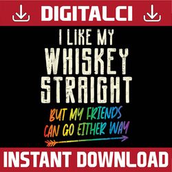 Like My Whiskey Straight Friends LGBTQ Gay Pride Proud Ally LGBT Month PNG Sublimation Design