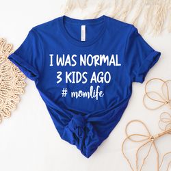Mama Shirt | Mothers Day Gift | Funny Mom Shirt | Kids Ago Shirt | Trendy Shirt | Mama T-Shirt | I Was Normal 3 Kids Ago