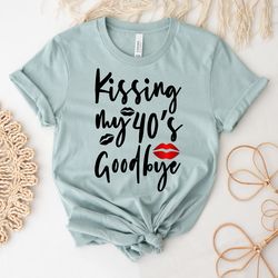 Kissing | Gift For Her | 40Th Birthday Shirt | Kissing 20S | Kissing My Goodbye Birthday Party Tags | Custom Birthday