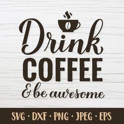 Drink coffee and be awesome. Funny coffee quote SVG