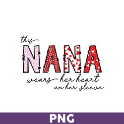 this nana wears her heart on her sleeve png, nana png, mother' day png, mother png, valentine day png - download file