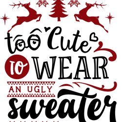 too cute to wear an ugly sweater, merry christmas svg,  funny christmaspng, merry christmas png, christmas png