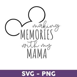 making memories with my mama svg, mickey svg, disney family vacation 2023 png, disney trip svg, disneyland svg -download