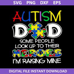 autism dad some people look up to their heroes i'm raising mine svg, father's day svg, png dxf eps digital file