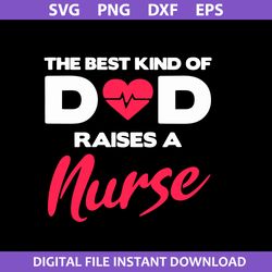 the best kind of dad raises a nurse svg, father's day svg, png dxf eps digital file