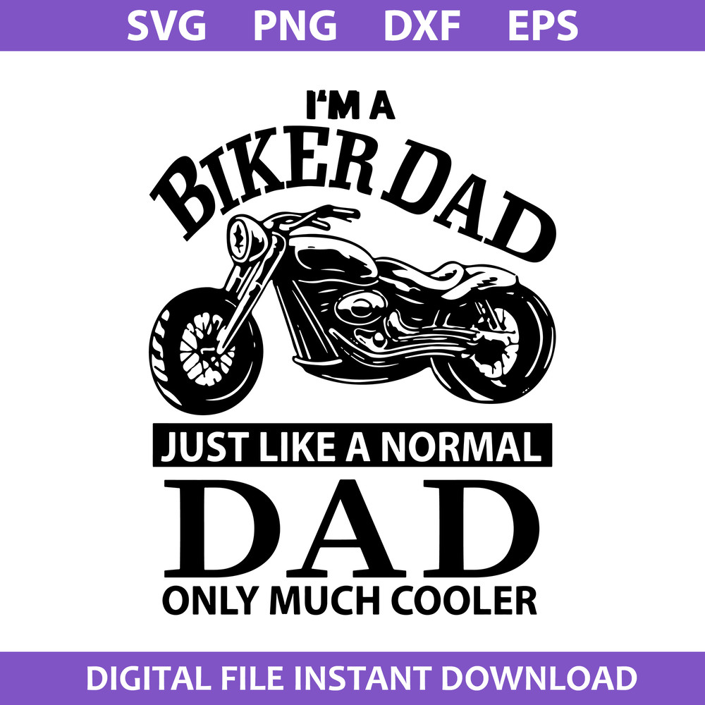 1-I'm-A-Biker-Dad-Just-Like-A-Normal-Dad-Only-Much-Cooler-Svg,-Father's-Day-Svg,-Png-Dxf-Eps-Digital-File.jpeg