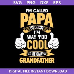 i'm called papa because i'm way too cool to be called grandfather svg, father's day svg, png dxf eps file