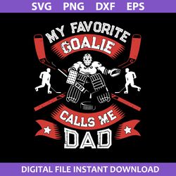 my favorite goalie calls me dad svg, father's day svg, png dxf eps digtal file