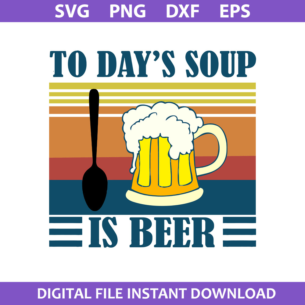 1-To-Day's-Soup-Is-Beer-Svg,-Daddy-Svg,-Father's-Day-Svg,-Png-Dxf-Eps-Digital-File.jpeg
