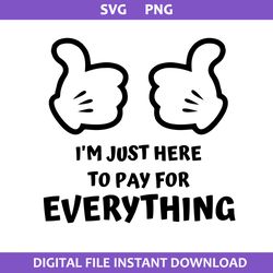 i'm just here to pay for everything svg, disney svg, png digital file