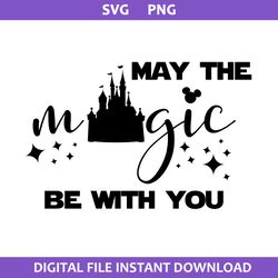 may the magic be with you svg, disney castle svg, mickey svg, disney svg, png digital file