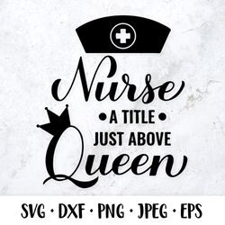 Nurse a Title Just Above Queen SVG. Nurses quote
