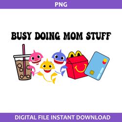 busy doing mom stuff png, baby shark png, mom stuff png, mother's day png digital file