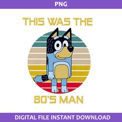 this was the 80's man png, bandit dad png, bluey png, cartoon png digital file