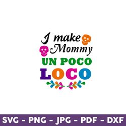I Make Mommy Un Poco Loco Svg, Coco Svg, Disney Svg, Disney Mother Day Svg, Mother's Day Svg - Download File