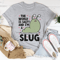 The World Is Salty And I'm A Slug Tee