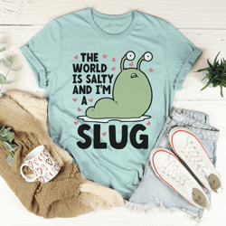 the world is salty and i'm a slug tee