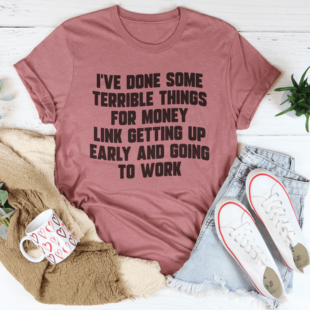I've Done Some Terrible Things Tee