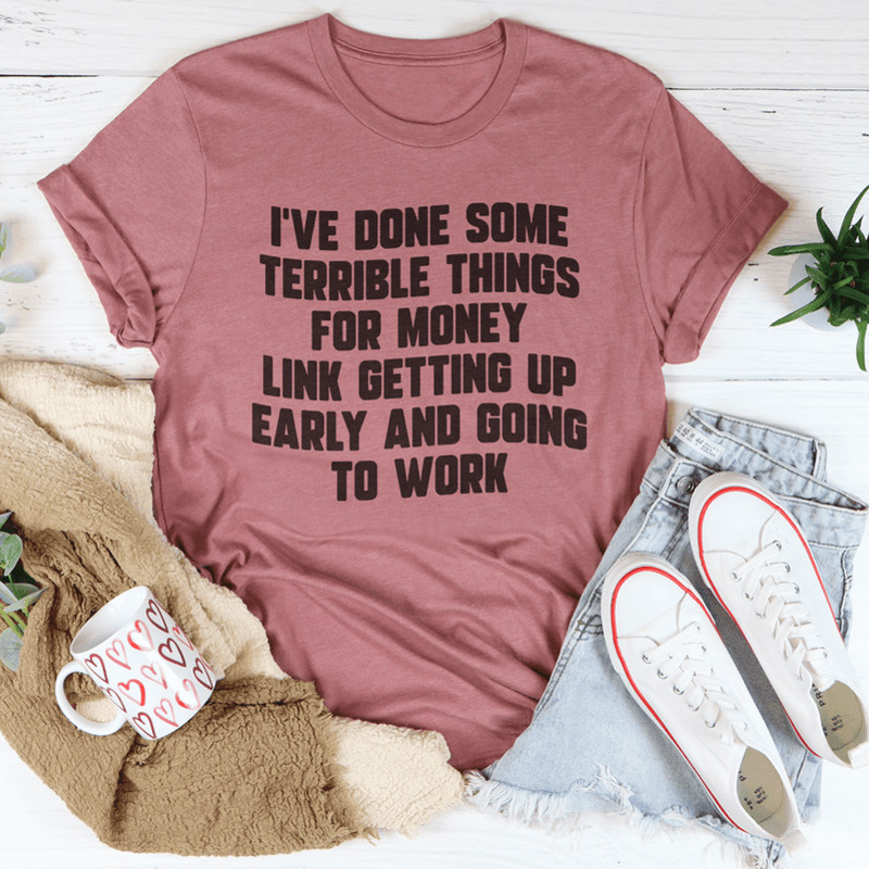 I've Done Some Terrible Things Tee