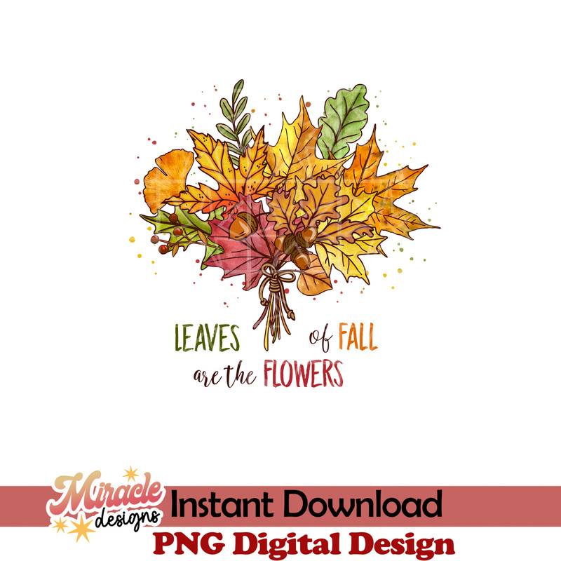 AL04062210 - Leaves are the flowers of fall Sublimation.jpeg