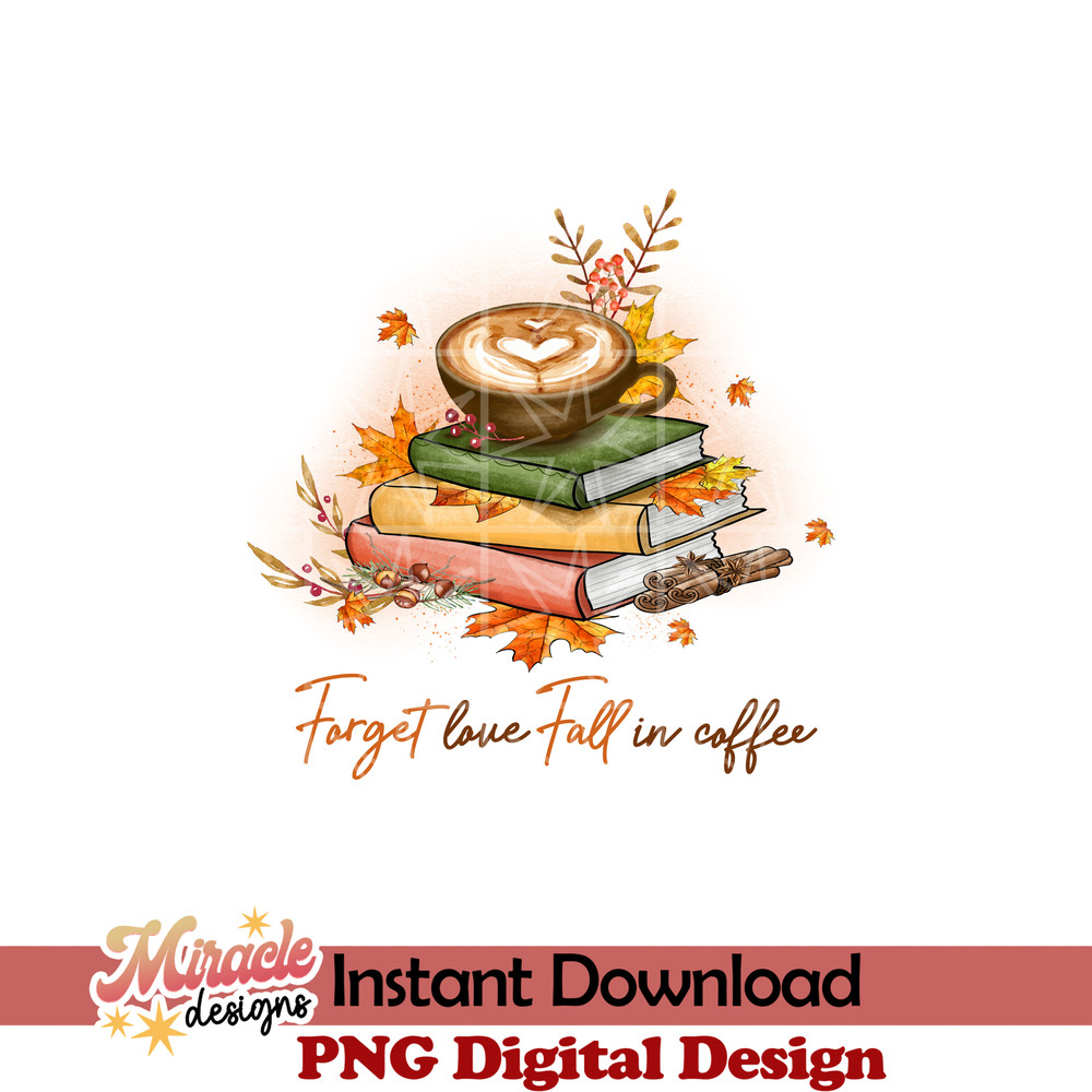 AUT07062219-Forget love Fall in coffee sublimation.jpeg