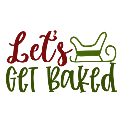 let's get baked, mega christmas svg,santa,holiday,,funny christmas shirt,cut  file cricut