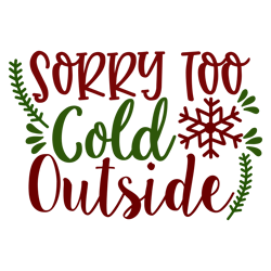 sorry too cold outside, mega christmas svg,santa,holiday,,funny christmas shirt,cut  file cricut
