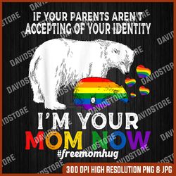 if your parents aren't accepting of your identity i'm your mom now png, lgbt mom mama bear png, free mom hugs png