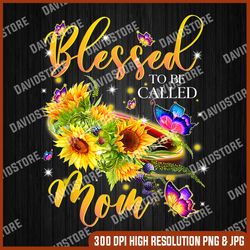 blessed to be called mom sunflower funny mothers day png, blessed to be called mom png, mother day png, png file , png