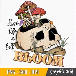 live life in full bloom sublimation, mushroom skull png, hippie png, sublimation designs downloads