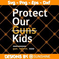 Protect Our Not Guns Kids Svg, Pro Gun Control Svg, Anti Gun protest Svg, Gun reform now Svg, End gun violence Svg