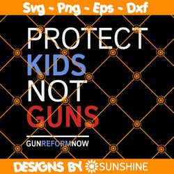 Protect Kids Not Guns Svg, Pro Gun Control Svg, Anti Gun protest Svg, Gun reform now Svg, End gun violence Svg