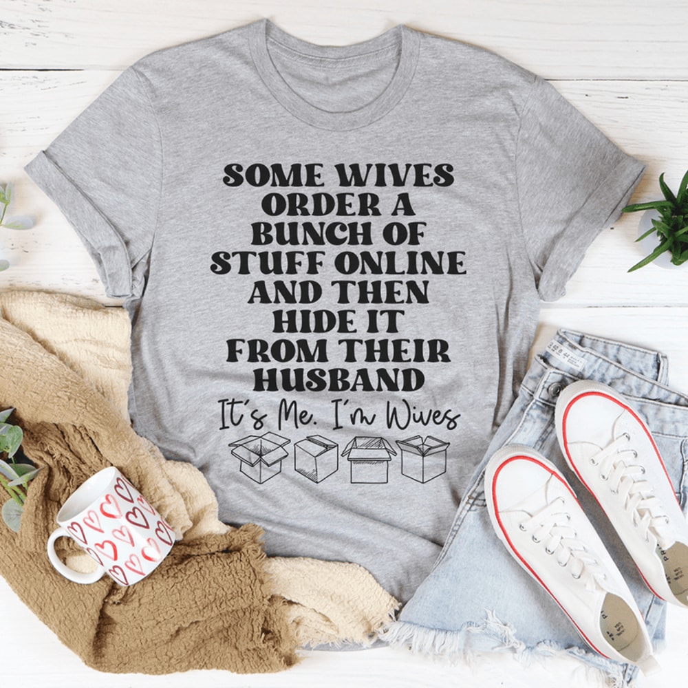 Some Wives Order Stuff Online And Then Hide It From Their Husband Tee