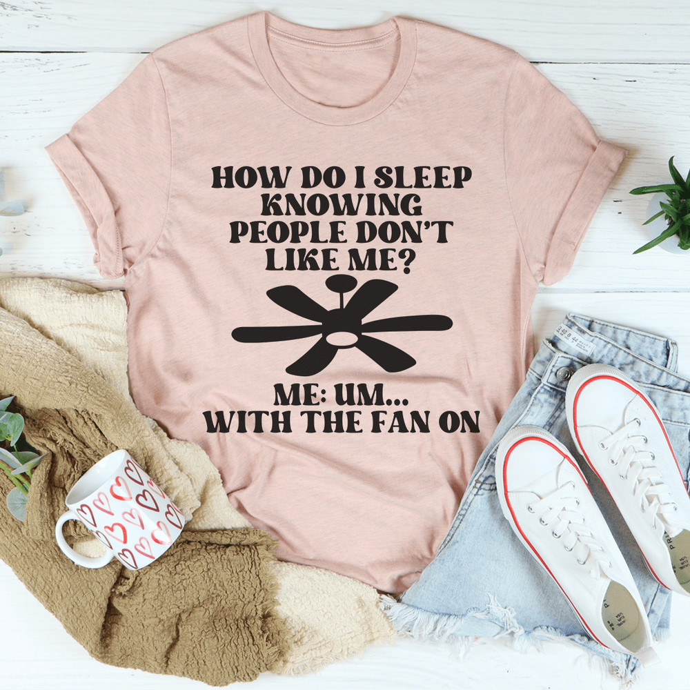 How Do I Sleep Knowing People Don't Like Me Tee
