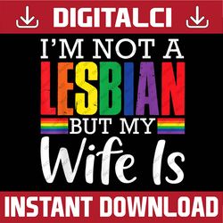 I'm Not A Lesbian But My Wife Is Funny LGBT Rainbow Wedding LGBT Month PNG Sublimation Design