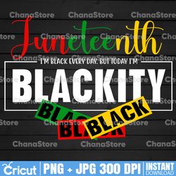 juneteenth i am black everyday but today i am blackity black png,juneteenth png, juneteenth digital file