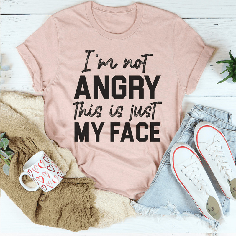 I'm Not Angry This Is Just My Face Tee