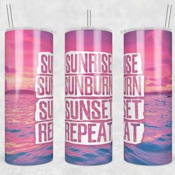 Sunrise Sunburn Sunset Repeat Tumbler Wrap, 20oz Skinny Tumbler, Straight Designs, Sunset Tumbler Png