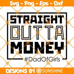 Straight Outta Money Dad Of Girls Svg, Father Day Svg, Daddy Quote Svg, Dad Life Svg, File For Cricut