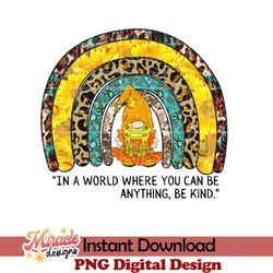 in the world where you can be anything be kind sublimation
