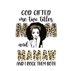 god gifted me two titles mom and mamaw leopard svg, mothers day svg, mothers gift svg, african american svg, mamaw svg