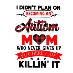 i didnt plan on becoming an autism mom svg, mothers day svg, mom svg, autism svg, autism mom svg, mom life svg