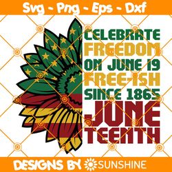 Juneteenth Sunflower SVG, Celebrate Freedom On June 19 Svg, Free-ish Since 1865, Juneteenth SVG, File for Cricut