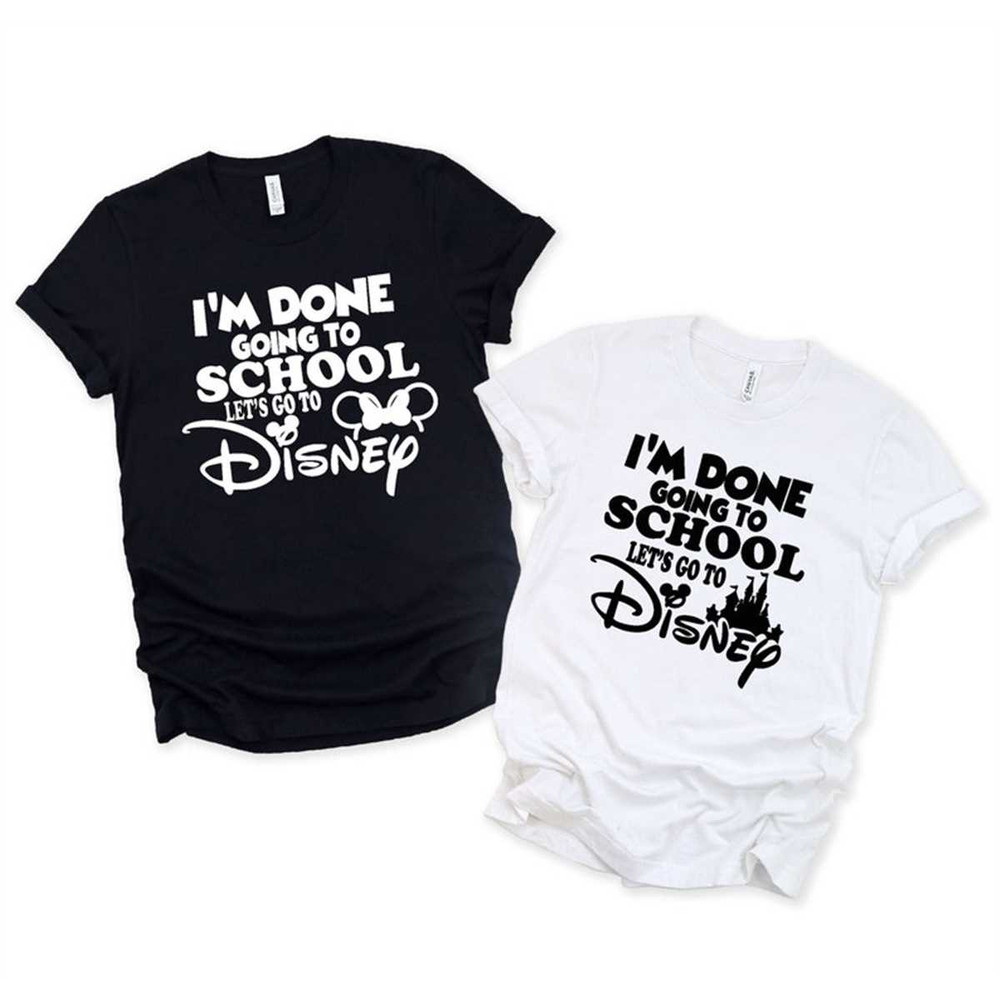 MR-1342023145133-im-done-going-to-school-lets-go-to-disney-shirts-disney-image-1.jpg