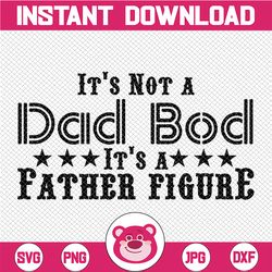 It's Not a Dad Bod It's a Father Figure SVG , Cute Funny Father, Dad Bod SVG , It's Not Dad Bod, Fathers Day Png