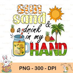 sun sand and a drink in my hand, summer png design, summer digital download, summer png sublimation design, cute summer